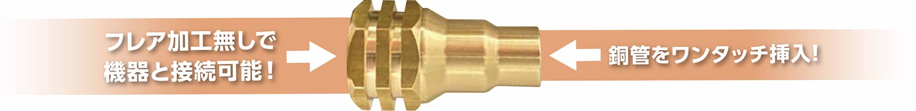 フレア加工無しで機器と接続可能! 銅管をワンタッチ挿入!